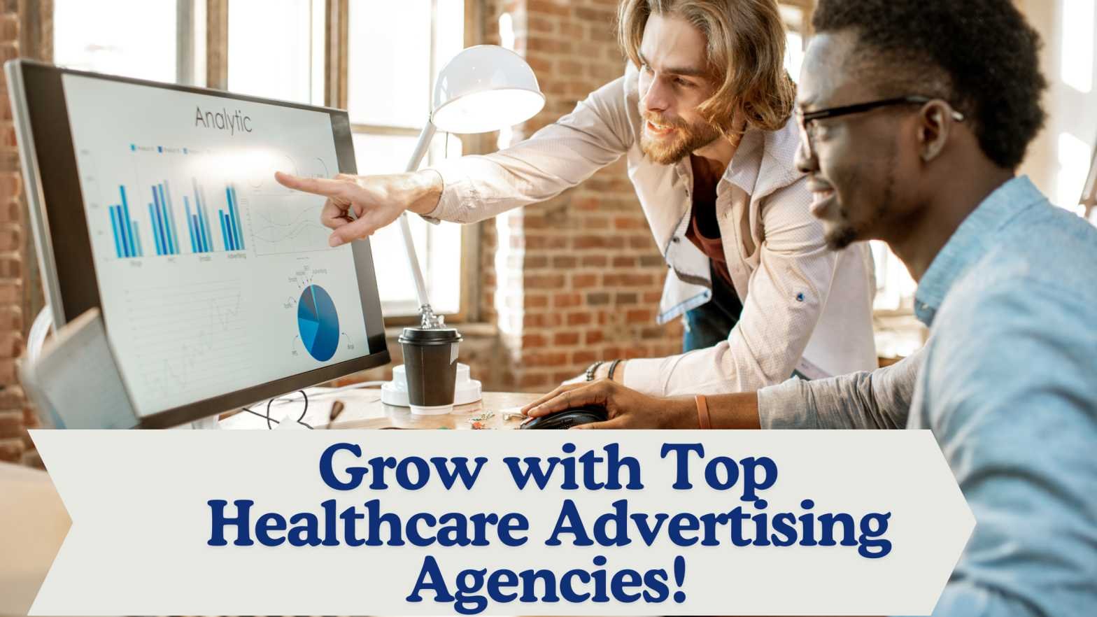 A creative image showing a team of professionals brainstorming in a sleek office, with a laptop screen displaying healthcare marketing analytics. Overlay text: "Grow with Top Healthcare Advertising Agencies!"